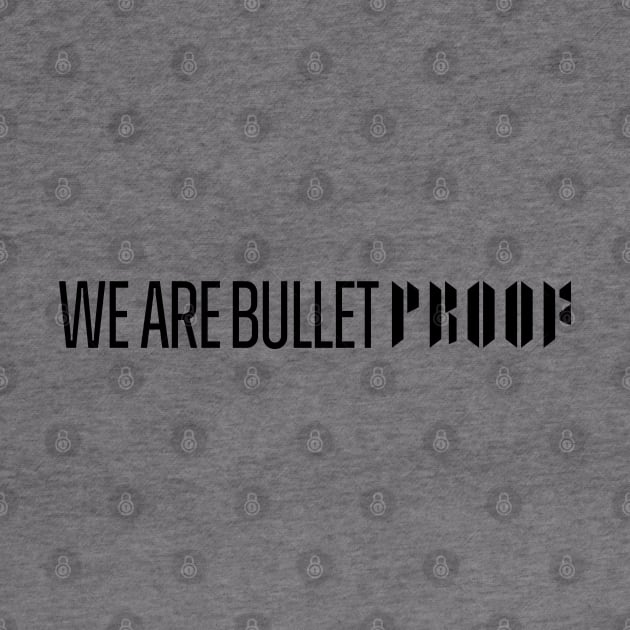 We Are BulletPROOF - BLACK by YoshFridays